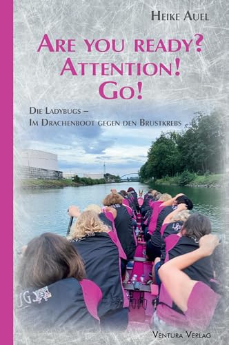 Are you ready? Attention! Go!: Die Ladybugs. Im Drachenboot gegen den Brustkrebs von Ventura Verlag,