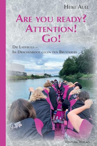 Are you ready? Attention! Go!: Die Ladybugs. Im Drachenboot gegen den Brustkrebs
