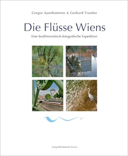 Die Flüsse Wiens: Eine feuilletonistisch-fotografische Expedition von Bibliothek der Provinz