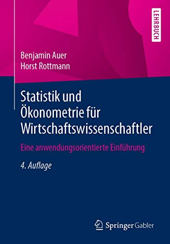 Statistik und Ökonometrie für Wirtschaftswissenschaftler: Eine anwendungsorientierte Einführung Statistik und Ökonometrie für Wirtschaftswissenschaftler: Eine anwendungsorientierte Einführung