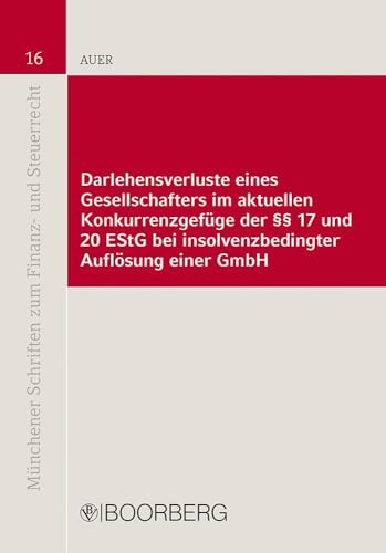 Darlehensverluste eines Gesellschafters im aktuellen Konkurrenzgefüge der §§ 17 und 20 EStG bei insolvenzbedingter Auflösung einer GmbH (Münchener Schriften zum Finanz- und Steuerrecht) von Boorberg, R. Verlag
