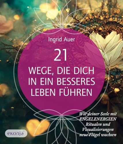 21 Wege, die dich in ein besseres Leben führen: Wie deiner Seele mit Engelenergien, Ritualen und Visualisierungen neue Flügel wachsen 21 Wege, die dich in ein besseres Leben führen: Wie deiner Seele mit Engelenergien, Ritualen und Visualisierungen neue Flügel wachsen von Lichtpunkt & Ekonja-Verlag Ingrid Auer GmbH