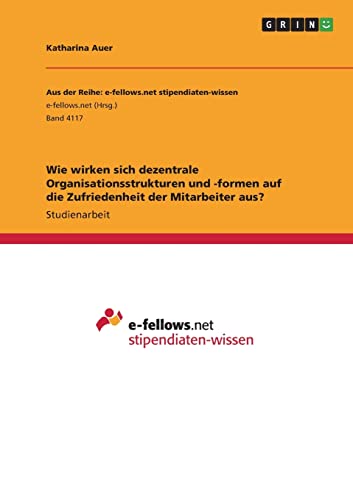 Wie wirken sich dezentrale Organisationsstrukturen und -formen auf die Zufriedenheit der Mitarbeiter aus?