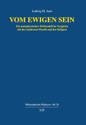 Vom ewigen Sein: Ein metaphysisches Weltmodell im Vergleich mit der modernen Physik und der Religion von Lit Verlag