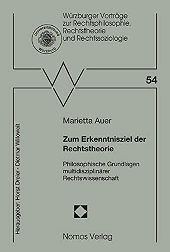 Zum Erkenntnisziel der Rechtstheorie: Philosophische Grundlagen multidisziplinärer Rechtswissenschaft (Würzburger Vorträge zur Rechtsphilosophie, Rechtstheorie und Rechtssoziologie)