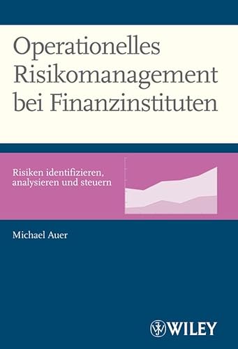 Operationelles Risikomanagement bei Finanzinstituten: Risiken identifizieren, analysieren und steuern von Wiley