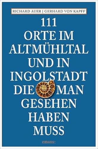 111 Orte im Altmühltal und in Ingolstadt, die man gesehen haben muss: Reiseführer von Emons Verlag