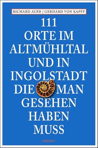 111 Orte im Altmühltal und in Ingolstadt, die man gesehen haben muss: Reiseführer