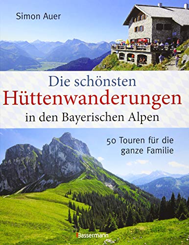 Die schönsten Hüttenwanderungen in den bayerischen Alpen: 50 Touren für die ganze Familie: 50 Touren für die ganze Familie. Mit Online-Material