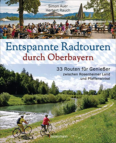 Entspannte Radtouren durch Oberbayern. 33 Routen für Genießer zwischen Rosenheimer Land und Pfaffenwinkel, mit Karten zum Download.: Mit Fahrrad und ... Zu Biergärten und bayerischen Besonderheiten von Bassermann, Edition