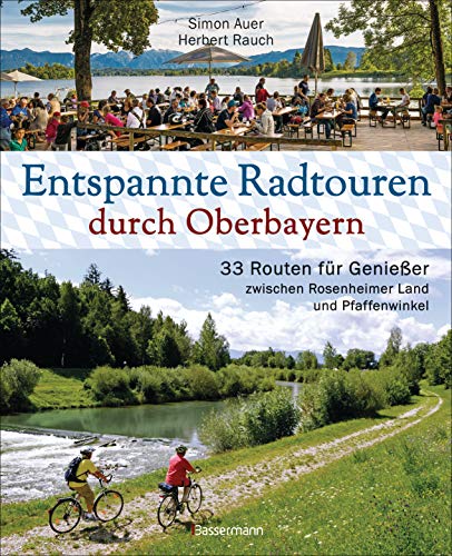 Entspannte Radtouren durch Oberbayern. 33 Routen für Genießer zwischen Rosenheimer Land und Pfaffenwinkel, mit Karten zum Download.: Mit Fahrrad und ... Zu Biergärten und bayerischen Besonderheiten von Bassermann Verlag