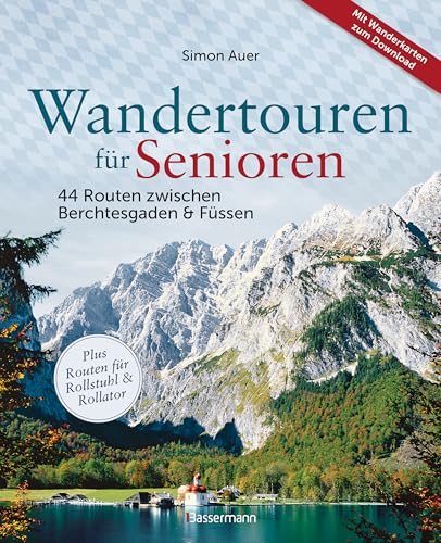 Wandertouren für Senioren. 44 Routen zwischen Berchtesgaden & Füssen plus Routen für Rollstuhl und Rollator. Auch für Kinderwagen geeignet.: Mit 44 Wanderkarten zum Download von Bassermann Verlag