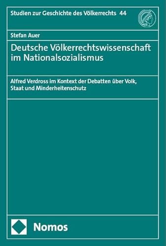 Deutsche Völkerrechtswissenschaft im Nationalsozialismus: Alfred Verdross im Kontext der Debatten über Volk, Staat und Minderheitenschutz (Studien zur Geschichte des Völkerrechts) von Nomos