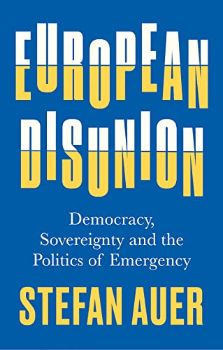 European Disunion: Democracy, Sovereignty and the Politics of Emergency