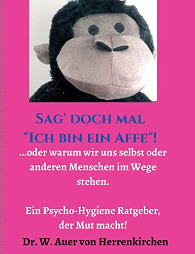 Sag' doch mal "Ich bin ein Affe"!: ...oder warum wir uns selbst und anderen Menschen im Wege stehen. Ein Psycho-Hygiene Ratgeber, der Mut macht! von tredition
