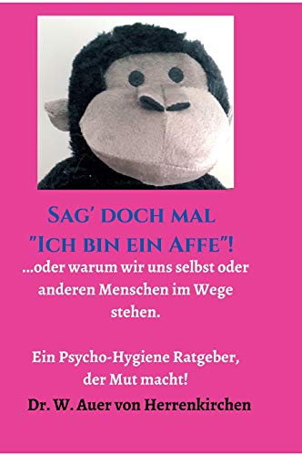 Sag' doch mal "Ich bin ein Affe"!: ...oder warum wir uns selbst und anderen Menschen im Wege stehen. Ein Psycho-Hygiene Ratgeber, der Mut macht! von tredition