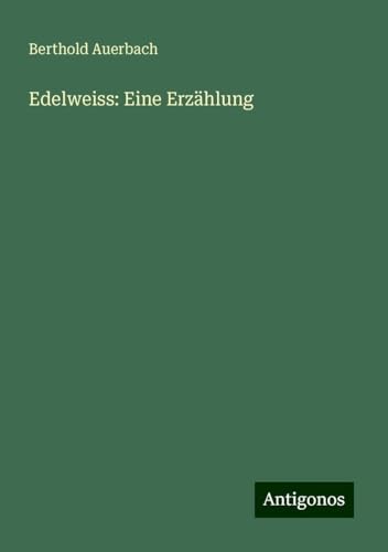 Edelweiss: Eine Erzählung Edelweiss: Eine Erzählung von Antigonos Verlag