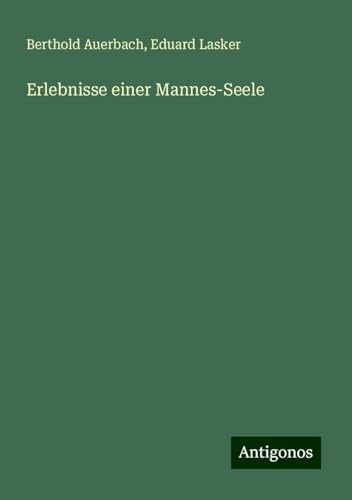 Erlebnisse einer Mannes-Seele Erlebnisse einer Mannes-Seele von Antigonos Verlag