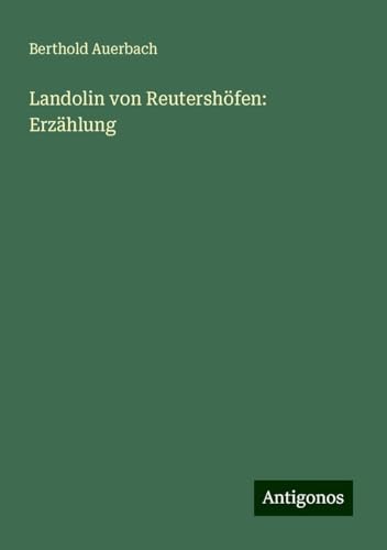 Landolin von Reutershöfen: Erzählung Landolin von Reutershöfen: Erzählung von Antigonos Verlag