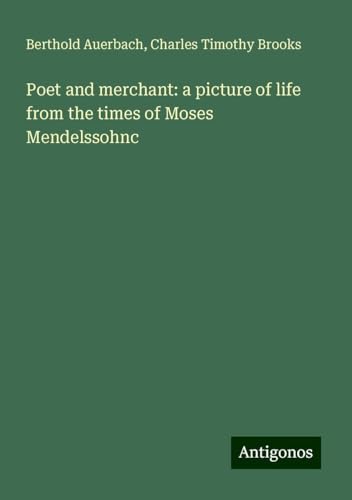 Poet and merchant: a picture of life from the times of Moses Mendelssohnc Poet and merchant: a picture of life from the times of Moses Mendelssohnc von Antigonos Verlag