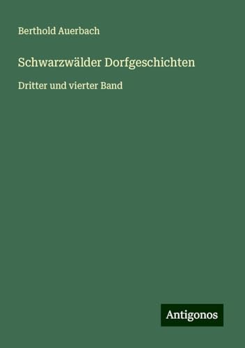 Schwarzwälder Dorfgeschichten: Dritter und vierter Band Schwarzwälder Dorfgeschichten: Dritter und vierter Band von Antigonos Verlag