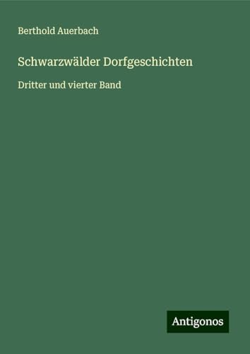 Schwarzwälder Dorfgeschichten: Dritter und vierter Band Schwarzwälder Dorfgeschichten: Dritter und vierter Band von Antigonos Verlag