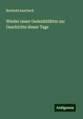 Wieder unser Gedenkblätter zur Geschichte dieser Tage Wieder unser Gedenkblätter zur Geschichte dieser Tage von Antigonos Verlag