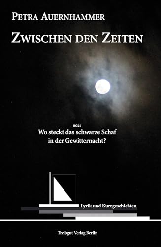 Zwischen den Zeiten: oder: Wo steckt das schwarze Schaf in der Gewitternacht? von Treibgut Verlag