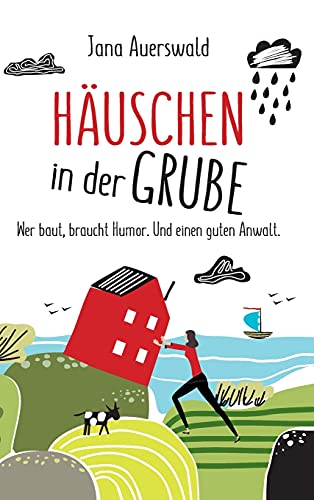 Häuschen in der Grube: Wer baut, braucht Humor. Und einen guten Anwalt. Eine wahre Geschichte über die Schicksalsschläge beim Hausbau, die die ... Von der Bauherrin mit Augenzwinkern erzählt von tredition