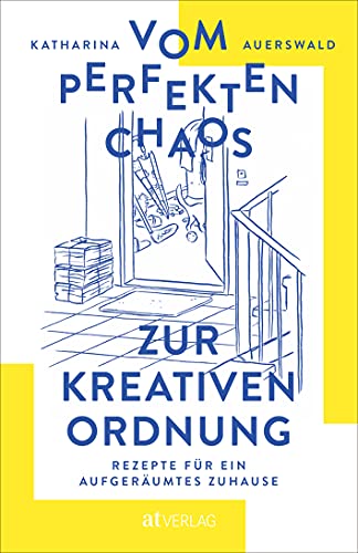 Vom perfekten Chaos zur kreativen Ordnung: Rezepte für ein aufgeräumtes Zuhause. Haus entrümpeln, Zimmer ausmisten, Ordnung schaffen – aber alles mit Maß und Ziel