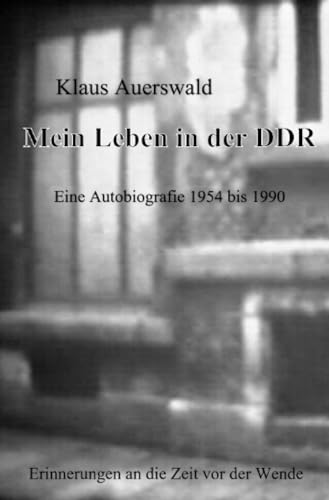 Mein Leben in der DDR: Eine Autobiografie 1954 bis 1990