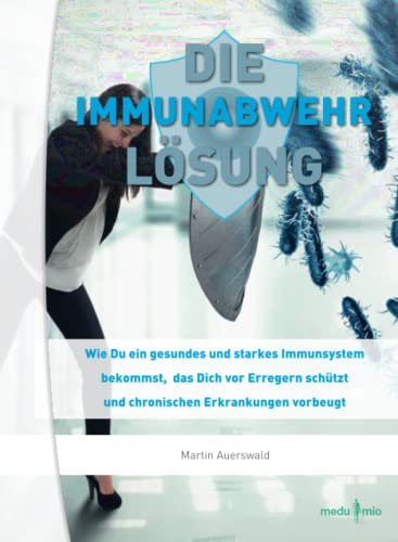 DIE IMMUNABWEHR LÖSUNG: Wie Du ein gesundes und starkes Immunsystem bekommst, das Dich vor Erregern schützt und chronischen Erkrankungen vorbeugt- von Independently published