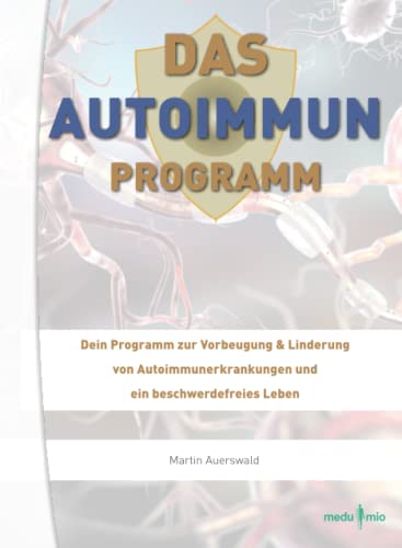 Das Autoimmun-Programm: Dein Programm zur Vorbeugung & Linderung von Autoimmunerkrankungen und ein beschwerdefreies Leben