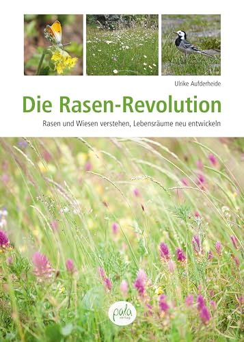 Die Rasen-Revolution: Rasen und Wiesen verstehen, Lebensräume neu entwickeln