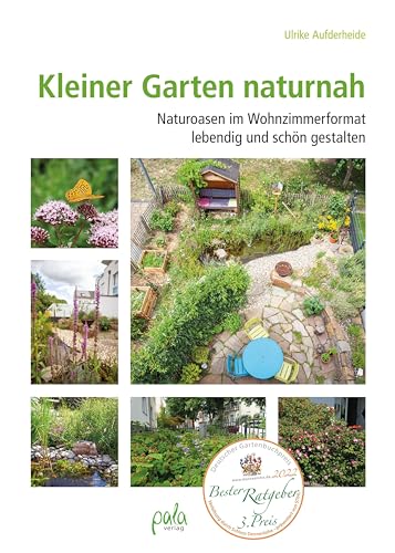 Kleiner Garten naturnah: Naturoasen im Wohnzimmerformat lebendig und schön gestalten von Pala-Verlag