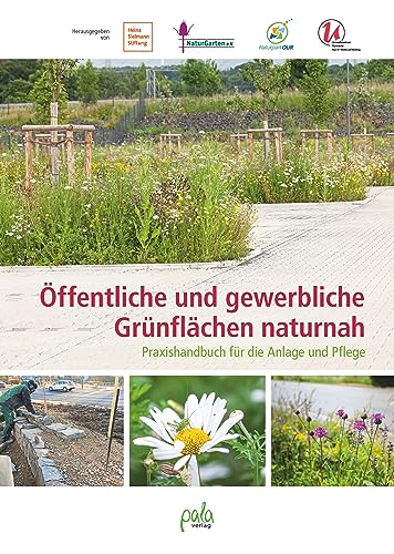 Öffentliche und gewerbliche Grünflächen naturnah: Praxishandbuch für die Anlage und Pflege Öffentliche und gewerbliche Grünflächen naturnah: Praxishandbuch für die Anlage und Pflege