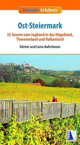 Ost-Steiermark: 55 Touren vom Joglland in das Hügelland, Thermenland und Vulkanland (Wander-Erlebnis) von KRAL
