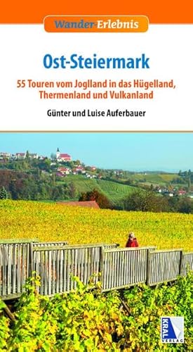 Ost-Steiermark: 55 Touren vom Joglland in das Hügelland, Thermenland und Vulkanland (Wander-Erlebnis)