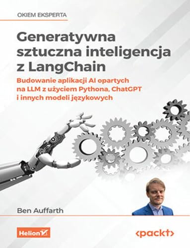 Generatywna sztuczna inteligencja z LangChain.: Budowanie aplikacji AI opartych na LLM z użyciem Pythona, ChatGPT i innych modeli językowych
