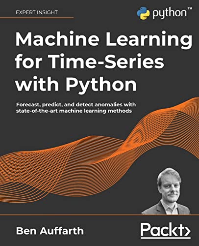 Machine Learning for Time-Series with Python: Forecast, predict, and detect anomalies with state-of-the-art machine learning methods von Packt Publishing