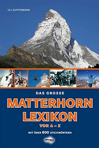 Das große Matterhorn-Lexikon: Das Matterhorn von A-Z. mit über 800 Stichworten: Das Matterhorn von A-Z. mit über 800 Stichworten. Vorwort von Hans Kammerlander Das große Matterhorn-Lexikon: Das Matterhorn von A-Z. mit über 800 Stichworten: Das Matterhorn von A-Z. mit über 800 Stichworten. Vorwort von Hans Kammerlander