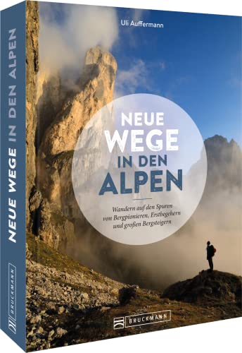 Reisebildband Alpen – Neue Wege in den Alpen: Wandern auf den Spuren von Bergpionieren, Erstbegehern und großen Bergsteigern. Inkl. Kurzinfos zu den vorgestellten Wegen.