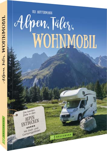 Wohnmobilführer – Alpen, Täler, Wohnmobil: Ausgewählte Campingziele in Deutschland, Österreich und der Schweiz. Alpennah und landschaftsgewaltig entdecken. von Bruckmann