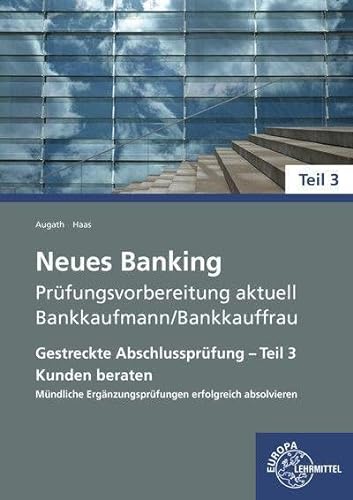 Neues Banking Prüfungsvorbereitung aktuell - Bankkaufmann/Bankkauffrau: Gestreckte Abschlussprüfung - Teil 3 Kunden beraten Mündliche Ergänzungsprüfungen erfolgreich absolvieren von Europa-Lehrmittel
