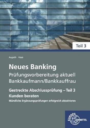 Neues Banking Prüfungsvorbereitung aktuell Bankkaufmann/Bankkauffrau: Gestreckte Abschlussprüfung - Teil 3 Kunden beraten Mündliche ... Banking - Lehrwerke für die Berufsausbildung) von Europa-Lehrmittel