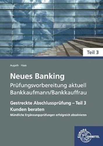 Neues Banking Prüfungsvorbereitung aktuell - Bankkaufmann/Bankkauffrau: Gestreckte Abschlussprüfung - Teil 3 Kunden beraten Mündliche Ergänzungsprüfungen erfolgreich absolvieren von Europa-Lehrmittel