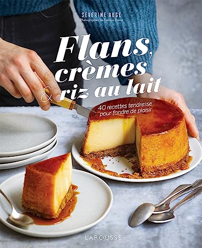 Flans, crèmes et riz au lait: 40 recettes tendresse pour fondre de plaisir