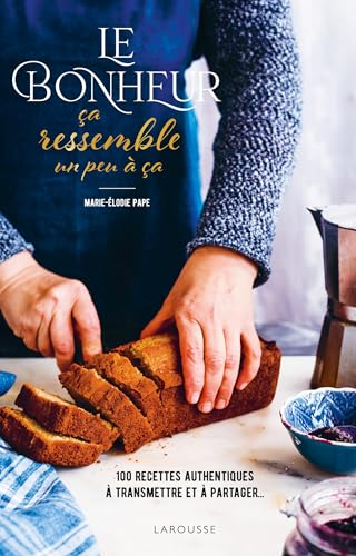Le bonheur ça ressemble un peu à ça: 100 recettes authentiques à transmettre et à partager von LAROUSSE