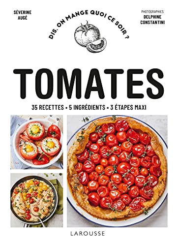 Tomates: 35 recettes, 5 ingrédients, 3 étapes maxi von LAROUSSE