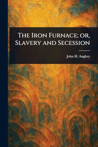 The Iron Furnace; or, Slavery and Secession von Anson Street Press